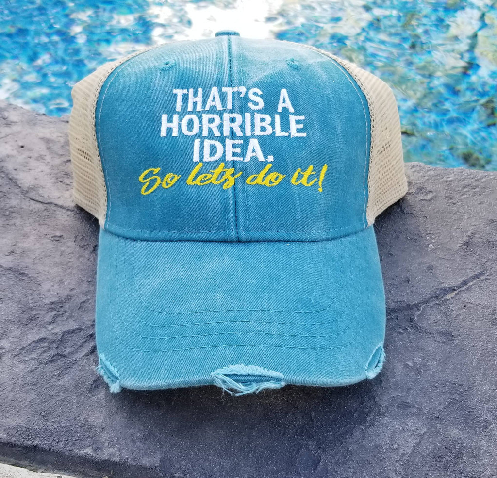 That a Horrible Idea, So Let's Do It, distressed trucker hat, I'll bring, trucker hat, beach hat, party hat, bridal party hat